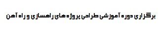 برگزاری دوره آموزشی طراحی پروژه های راهسازی و راه آهن